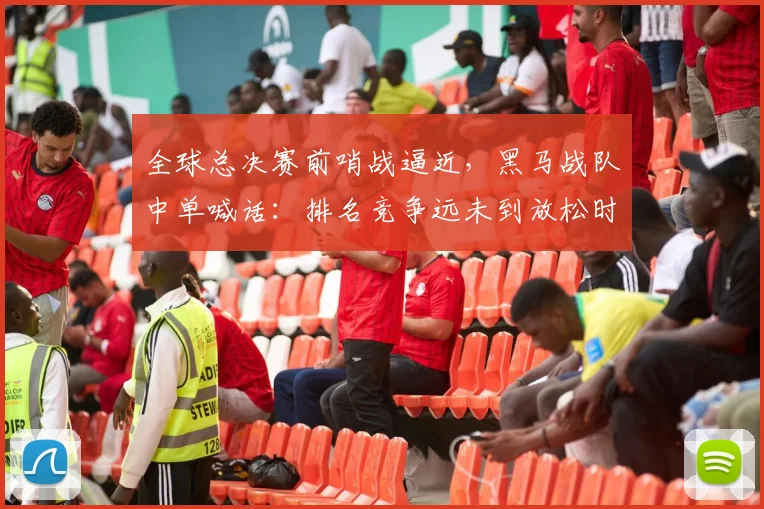 全球总决赛前哨战逼近,黑马战队中单喊话:排名竞争远未到放松时刻
